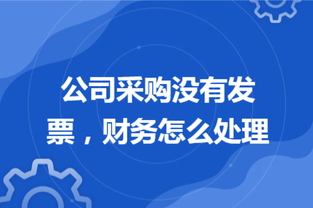 公司采購(gòu)沒有發(fā)票，財(cái)務(wù)怎么處理