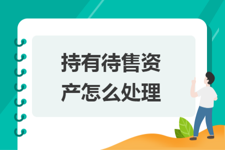持有待售資產(chǎn)怎么處理