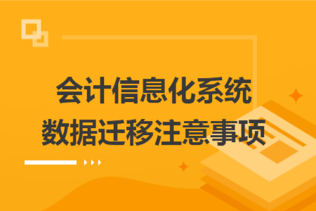 會(huì)計(jì)信息化系統(tǒng)數(shù)據(jù)遷移注意事項(xiàng)