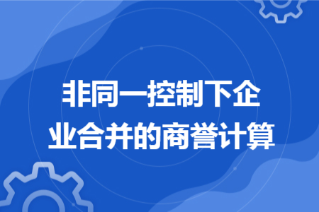 非同一控制下企業(yè)合并的商譽(yù)計(jì)算
