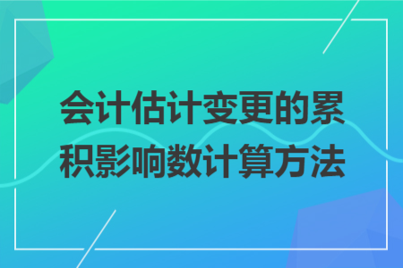 會計估計變更的累積影響數(shù)計算方法