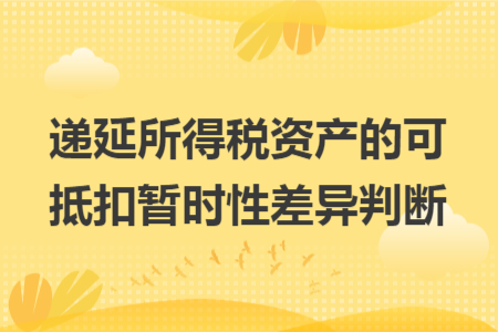 遞延所得稅資產(chǎn)的可抵扣暫時(shí)性差異判斷