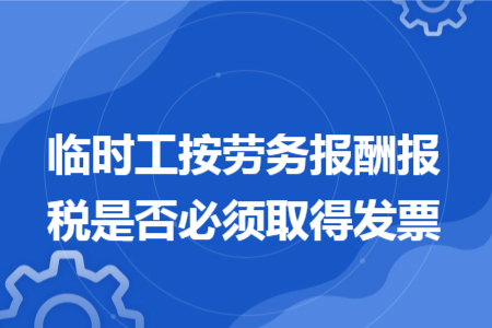 臨時工按勞務(wù)報酬報稅是否必須取得發(fā)票