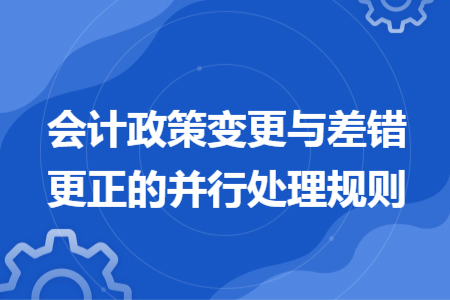 會(huì)計(jì)政策變更與差錯(cuò)更正的并行處理規(guī)則