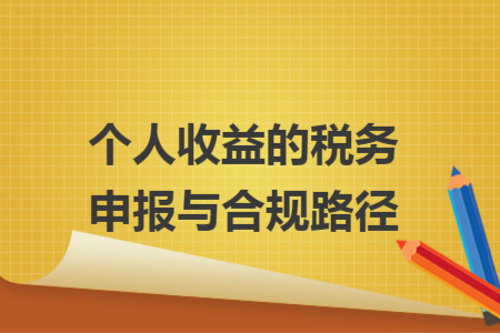 個(gè)人收益的稅務(wù)申報(bào)與合規(guī)路徑