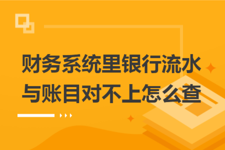 財(cái)務(wù)系統(tǒng)里銀行流水與賬目對(duì)不上怎么查