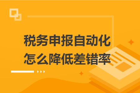 稅務(wù)申報(bào)自動化怎么降低差錯率