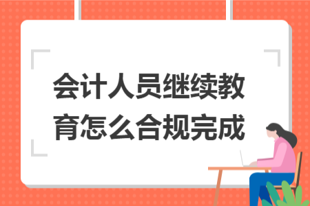 會(huì)計(jì)人員繼續(xù)教育怎么合規(guī)完成