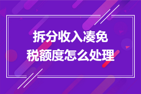 拆分收入湊免稅額度怎么處理 拆分收入湊免稅額度怎么處理