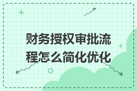 財務(wù)授權(quán)審批流程怎么簡化優(yōu)化