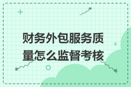 財(cái)務(wù)外包服務(wù)質(zhì)量怎么監(jiān)督考核